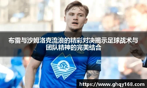 布雷与沙姆洛克流浪的精彩对决揭示足球战术与团队精神的完美结合